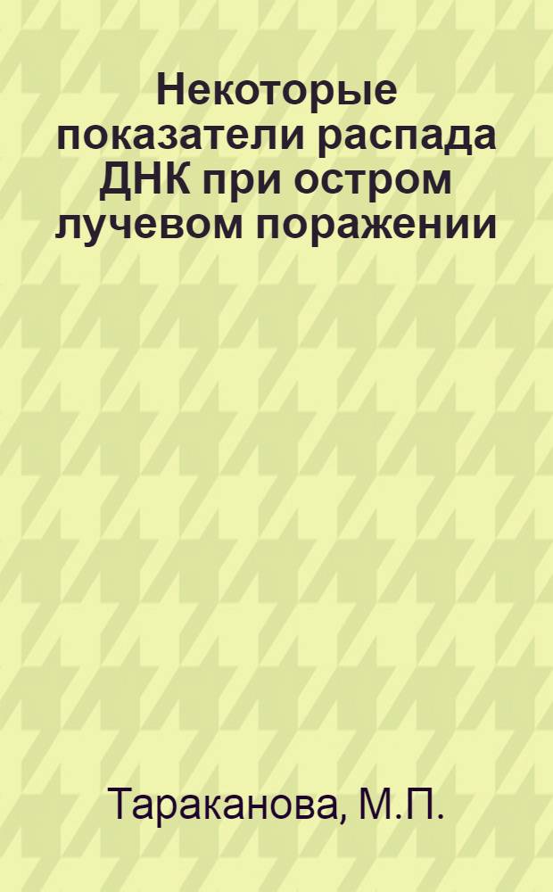 Некоторые показатели распада ДНК при остром лучевом поражении : Автореф. дис. на соиск. учен. степени канд. мед. наук : (779)
