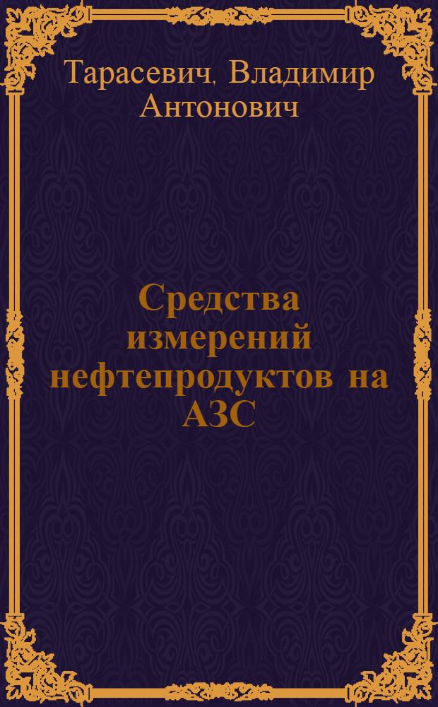 Средства измерений нефтепродуктов на АЗС : Учеб. пособие для Всесоюз. курсов повышения квалификации в области измерит. техники. "ВКИТ"