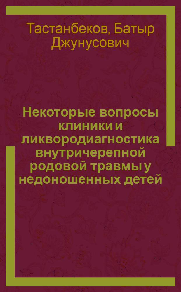 Некоторые вопросы клиники и ликвородиагностика внутричерепной родовой травмы у недоношенных детей : Автореф. дис. на соиск. учен. степени канд. мед. наук : (00.09)