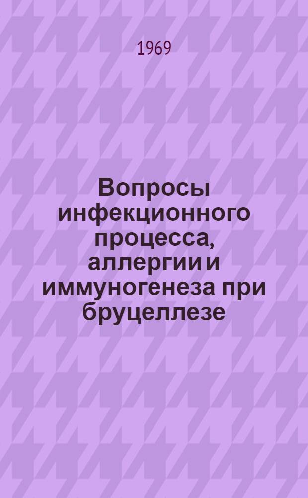 Вопросы инфекционного процесса, аллергии и иммуногенеза при бруцеллезе