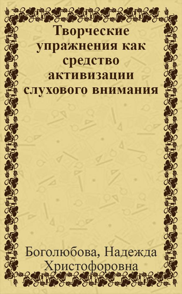 Творческие упражнения как средство активизации слухового внимания : Метод. разработка для дет. муз. школ