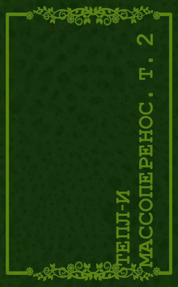 Тепло- и массоперенос. Т. 2 : Тепло- и массоперенос при физико-химических превращениях