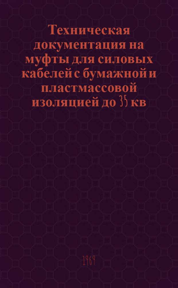 Техническая документация на муфты для силовых кабелей с бумажной и пластмассовой изоляцией до 35 кв. : Утв. Главкабелем М-ва электротехн. пром-сти СССР 27/VI 1968 г.