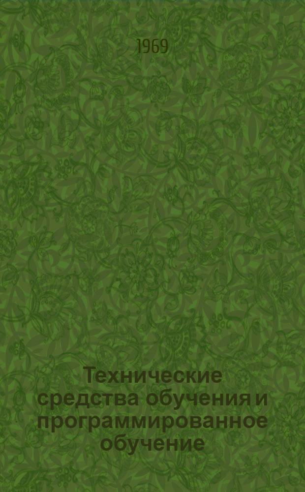 Технические средства обучения и программированное обучение : (Материалы IV гор. науч.-метод. конференции, сент. 1969 г.) : Вып. 1-