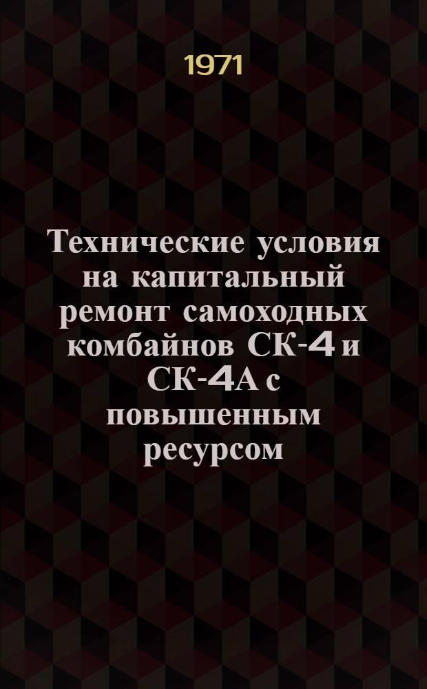 Технические условия на капитальный ремонт самоходных комбайнов СК-4 и СК-4А с повышенным ресурсом
