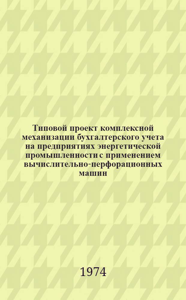 Типовой проект комплексной механизации бухгалтерского учета на предприятиях энергетической промышленности с применением вычислительно-перфорационных машин : [В 11 разд.] Разд. 1-. Разд. 5 : Механизация учета финансово-расчетных операций