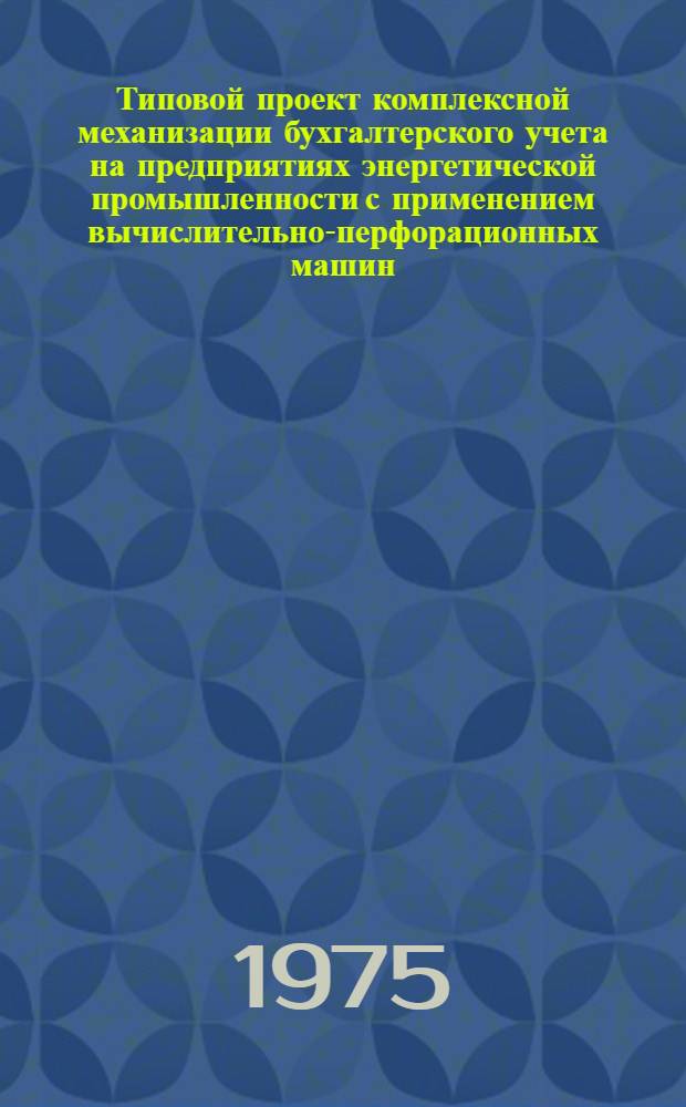 Типовой проект комплексной механизации бухгалтерского учета на предприятиях энергетической промышленности с применением вычислительно-перфорационных машин : [В 11 разд.] Разд. 1-. Разд. 7 : Механизация учета готовой продукции, товаров отгруженных и реализации