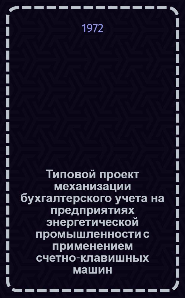 Типовой проект механизации бухгалтерского учета на предприятиях энергетической промышленности с применением счетно-клавишных машин : Утв. 19/X 1971 г. Разд. 1-. Разд. 4 : Механизация учета расчетно-финансовых операций