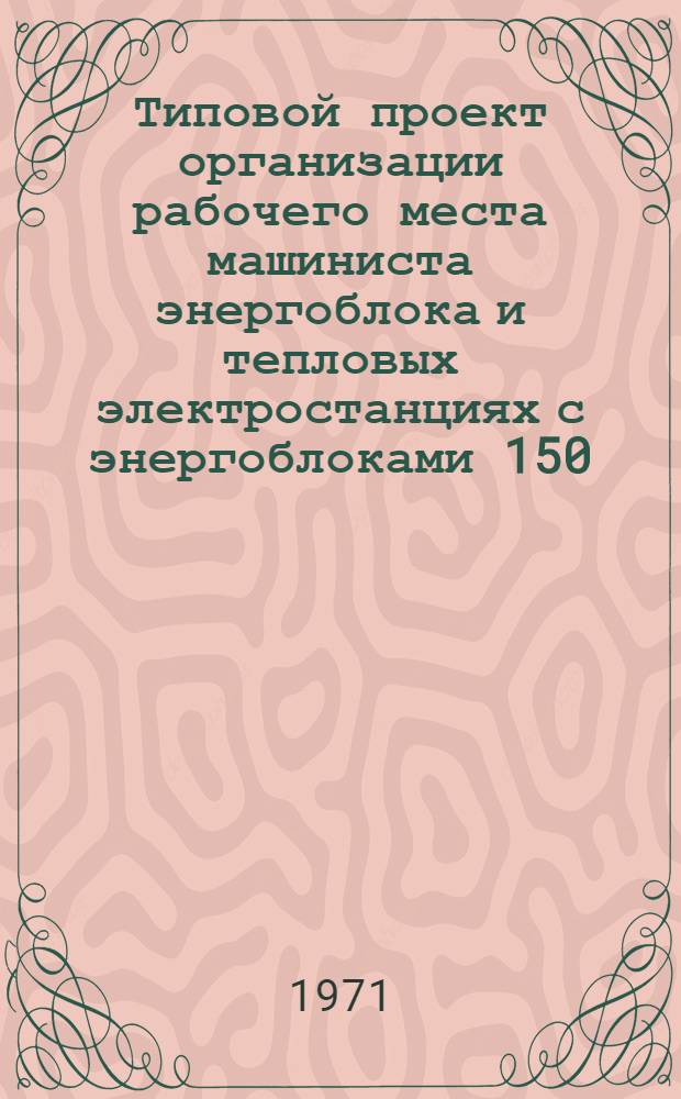 Типовой проект организации рабочего места машиниста энергоблока и тепловых электростанциях с энергоблоками 150, 200 и 300 МВт