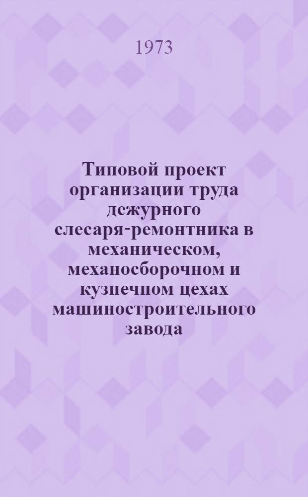 Типовой проект организации труда дежурного слесаря-ремонтника в механическом, механосборочном и кузнечном цехах машиностроительного завода : Ч. 1-2