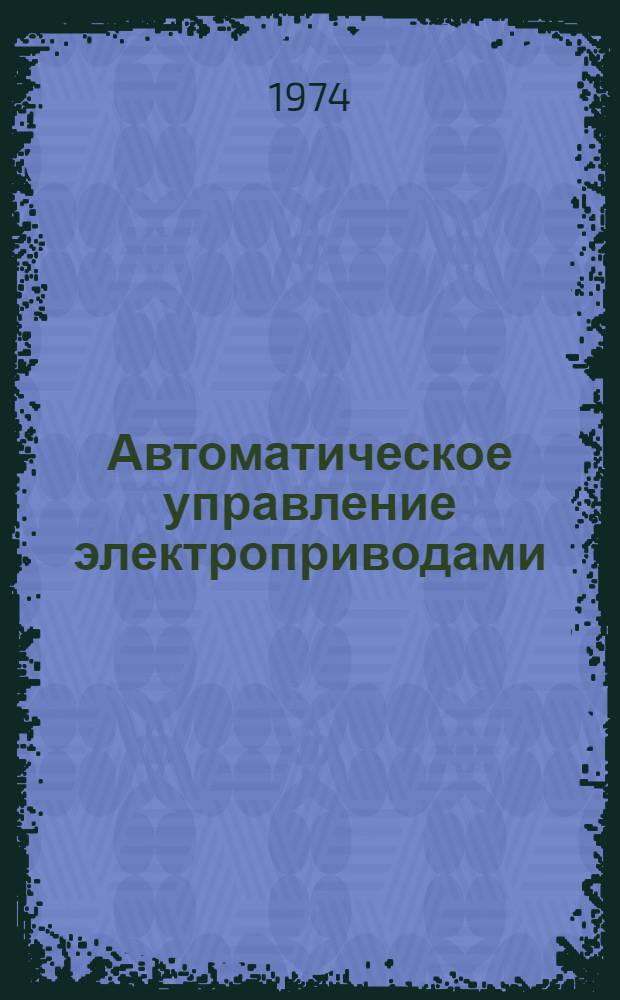 Автоматическое управление электроприводами : Учеб. пособие для студентов специальности 0628 : Ч. 1-