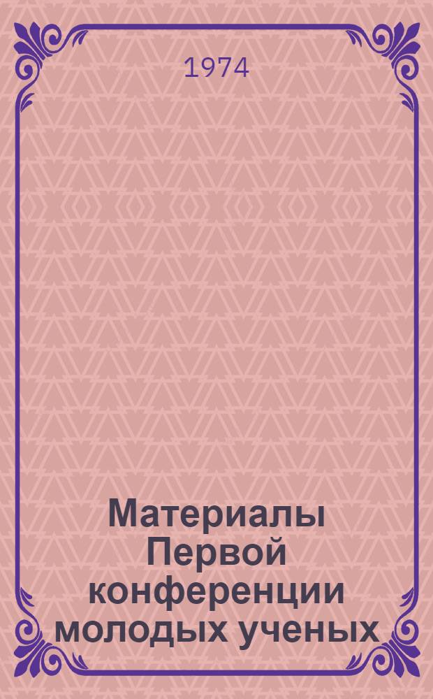 Материалы Первой конференции молодых ученых : Вып. 1-. Вып. 1 : Секция общественных наук, историко-филологическая, экономическая и юридическая