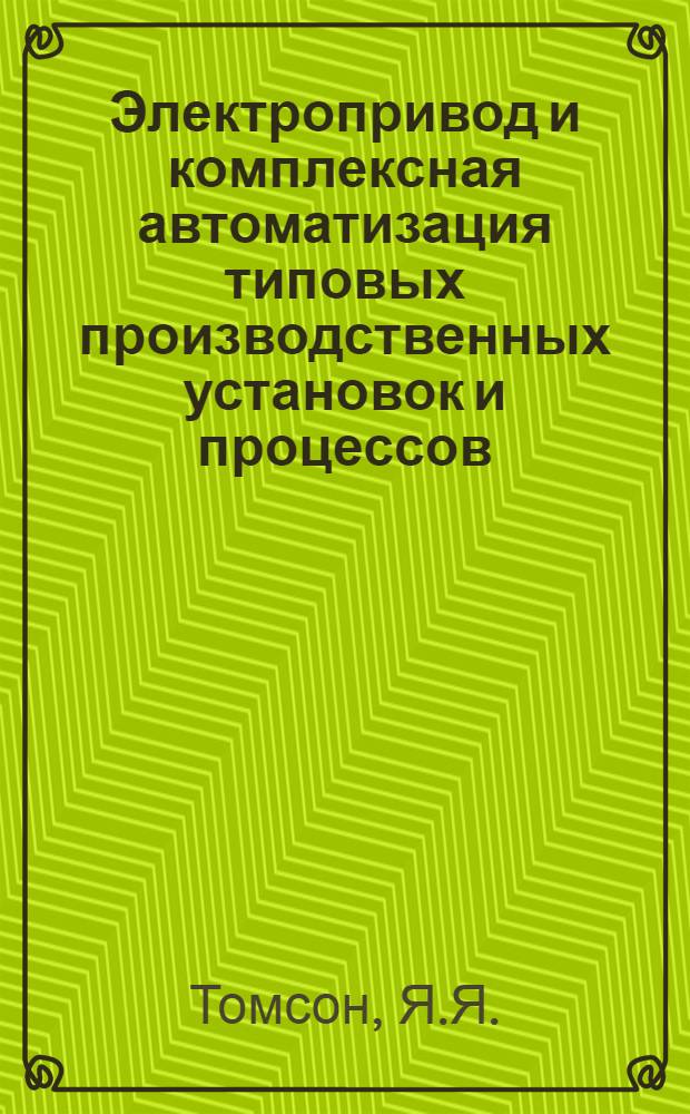 Электропривод и комплексная автоматизация типовых производственных установок и процессов : Учеб. пособие по курсу "Комплексная автоматизация произв. установок и процессов"