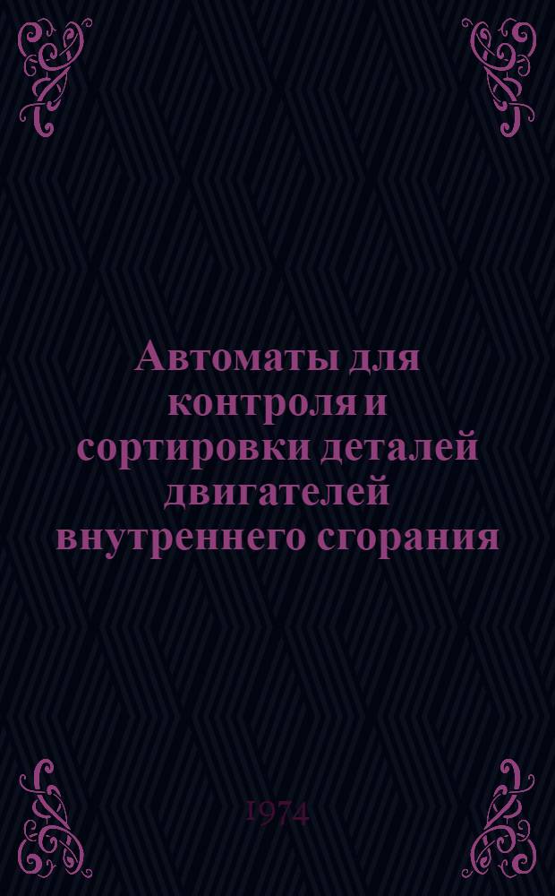 Автоматы для контроля и сортировки деталей двигателей внутреннего сгорания : Обзор Ч. 1-. Ч. 1