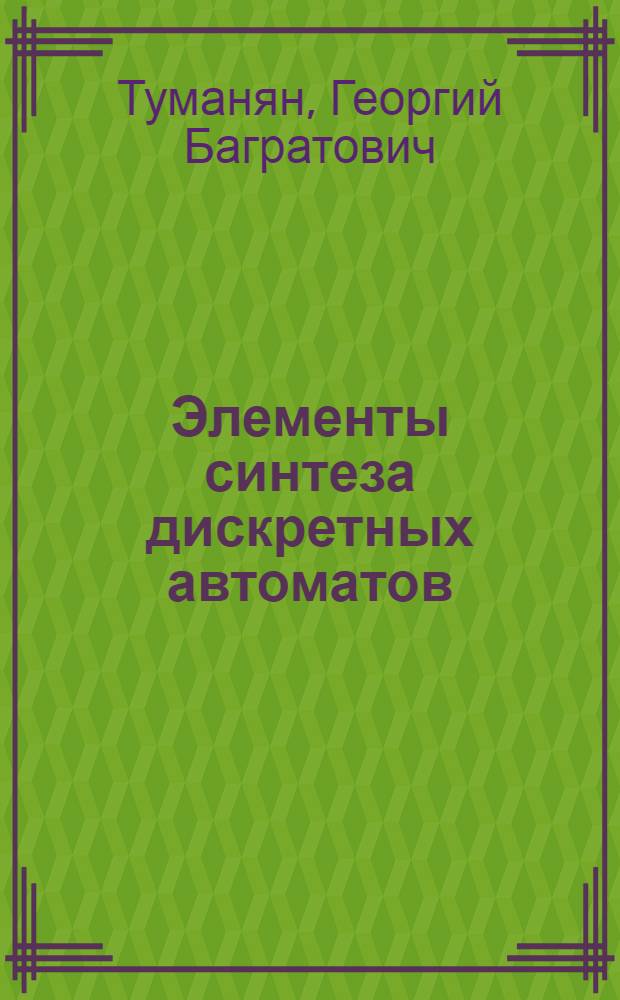 Элементы синтеза дискретных автоматов : Учеб. пособие : Ч. 1-