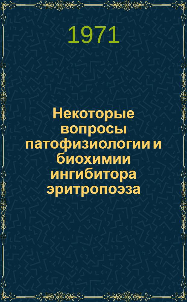 Некоторые вопросы патофизиологии и биохимии ингибитора эритропоэза : Автореф. дис. на соискание учен. степени канд. мед. наук : (765)
