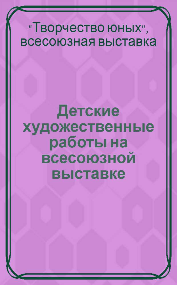 Детские художественные работы на всесоюзной выставке : Каталог
