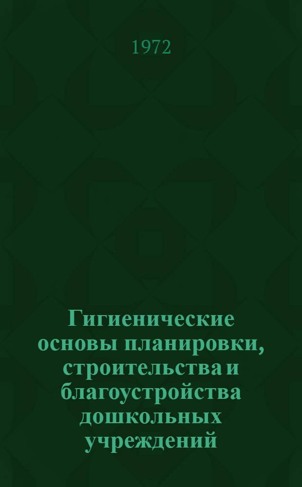 Гигиенические основы планировки, строительства и благоустройства дошкольных учреждений : Учеб. пособие
