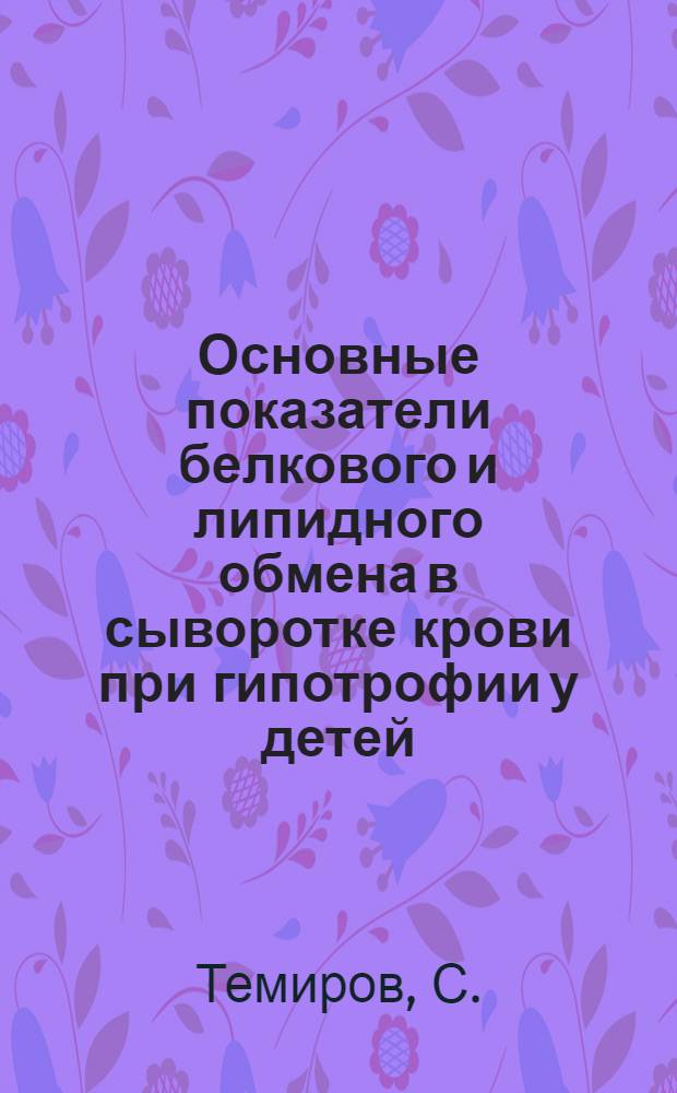 Основные показатели белкового и липидного обмена в сыворотке крови при гипотрофии у детей : Автореф. дис. на соискание учен. степени канд. мед. наук : (758)