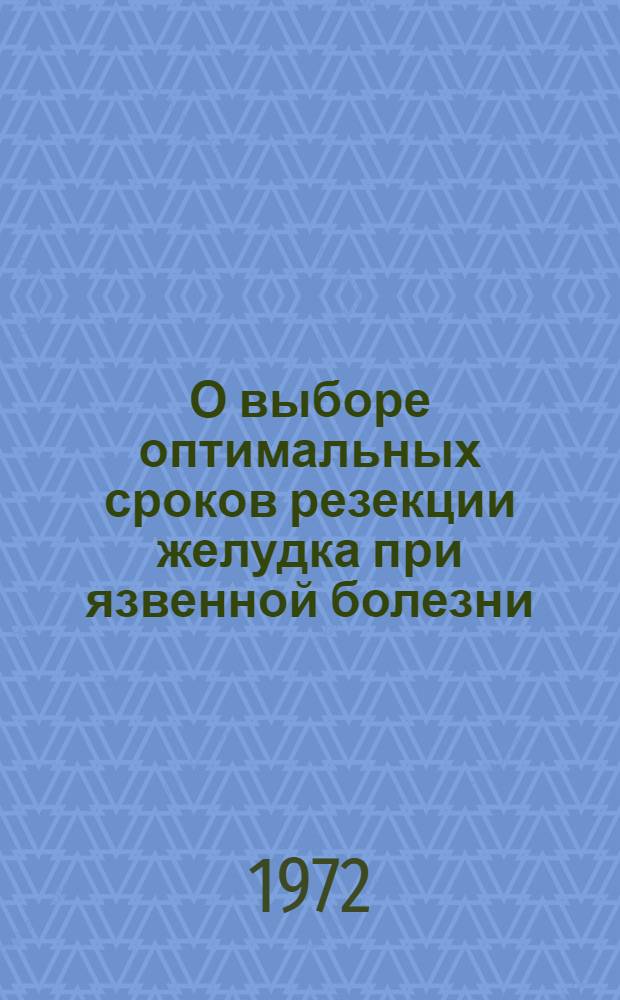 О выборе оптимальных сроков резекции желудка при язвенной болезни : Автореф. дис. на соискание учен. степени канд. мед. наук : (777)