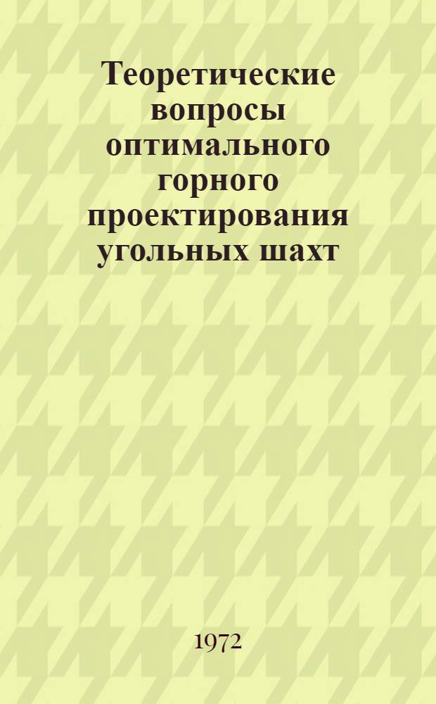 Теоретические вопросы оптимального горного проектирования угольных шахт : Материалы Моск. совещ. (XII, 1970 г.) работников проектных, науч.-исслед. ин-тов и вузов