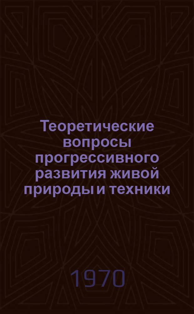 Теоретические вопросы прогрессивного развития живой природы и техники : (Материалы симпозиума)