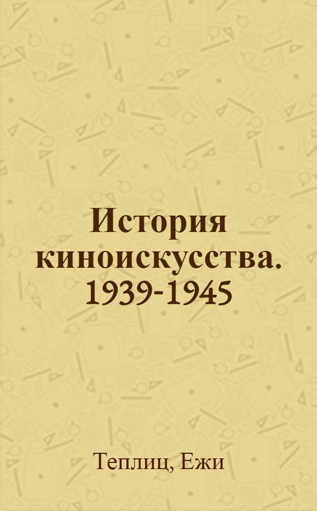 История киноискусства. 1939-1945 : Пер. с пол
