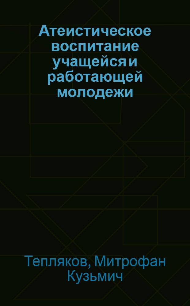 Атеистическое воспитание учащейся и работающей молодежи : (Опыт и метод. советы)