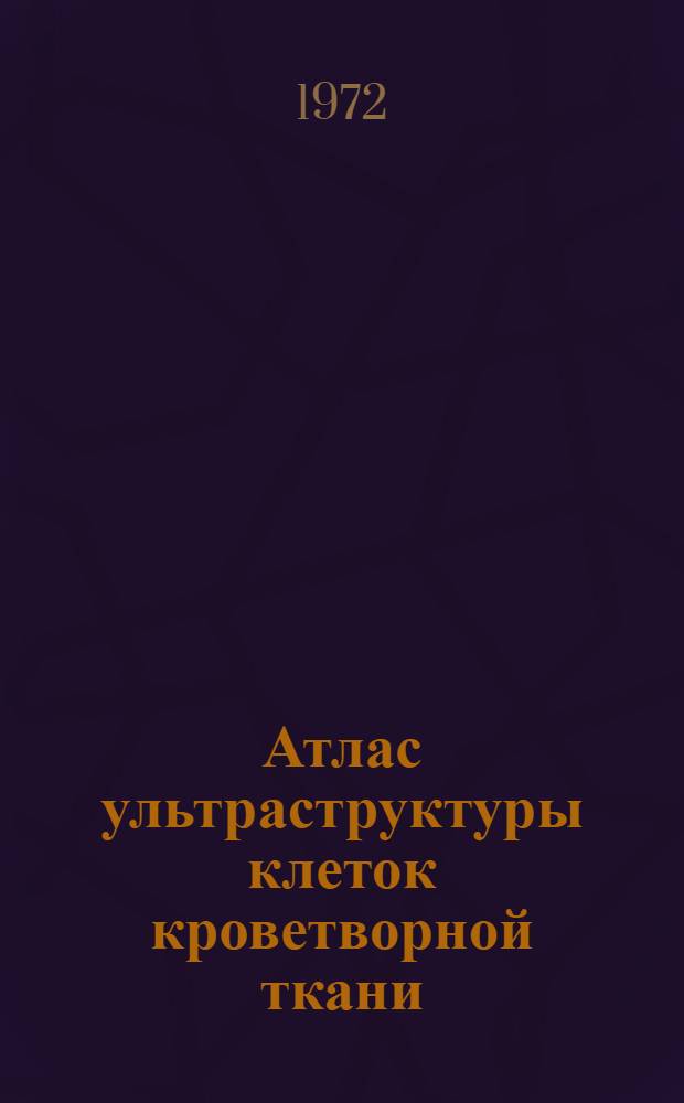 Атлас ультраструктуры клеток кроветворной ткани
