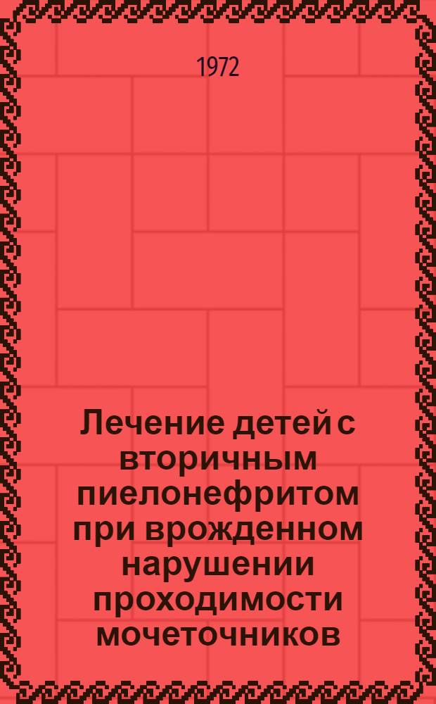 Лечение детей с вторичным пиелонефритом при врожденном нарушении проходимости мочеточников : Автореф. дис. на соиск. учен. степени д-ра мед. наук : (777)