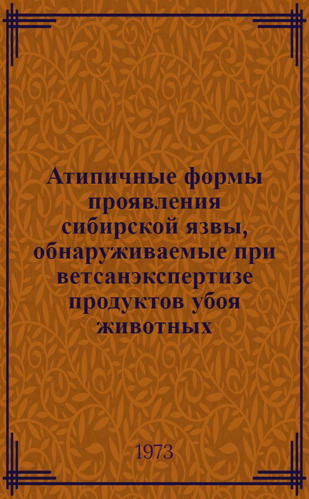 Атипичные формы проявления сибирской язвы, обнаруживаемые при ветсанэкспертизе продуктов убоя животных : Лекция для студентов вет.-сан. фак