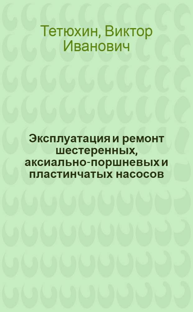 Эксплуатация и ремонт шестеренных, аксиально-поршневых и пластинчатых насосов