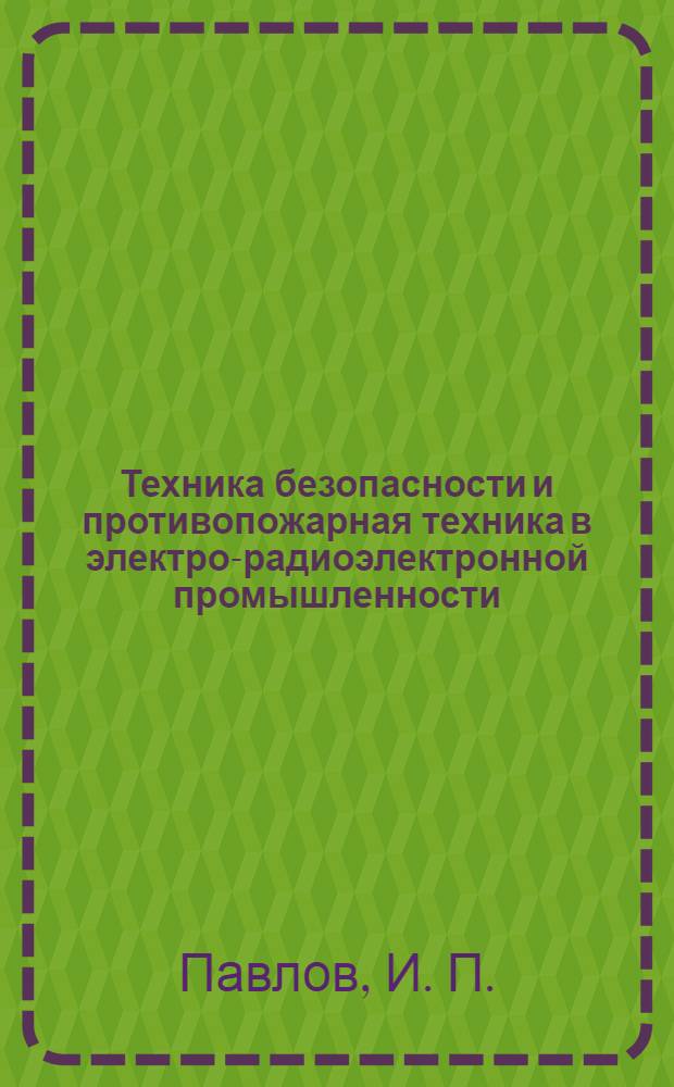 Техника безопасности и противопожарная техника в электро-радиоэлектронной промышленности : учебное пособие для учащихся техникумов электрорадиотехнических специальностей
