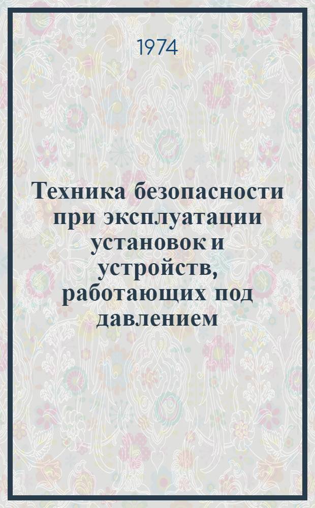 Техника безопасности при эксплуатации установок и устройств, работающих под давлением : (Конспект лекций)