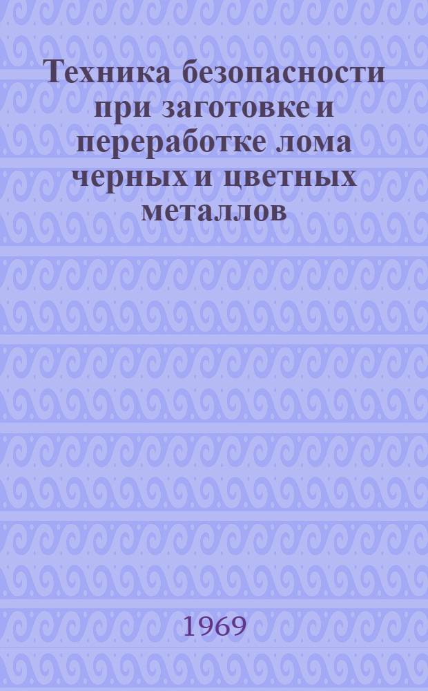 Техника безопасности при заготовке и переработке лома черных и цветных металлов : Сборник инструкций, правил и нормативных материалов