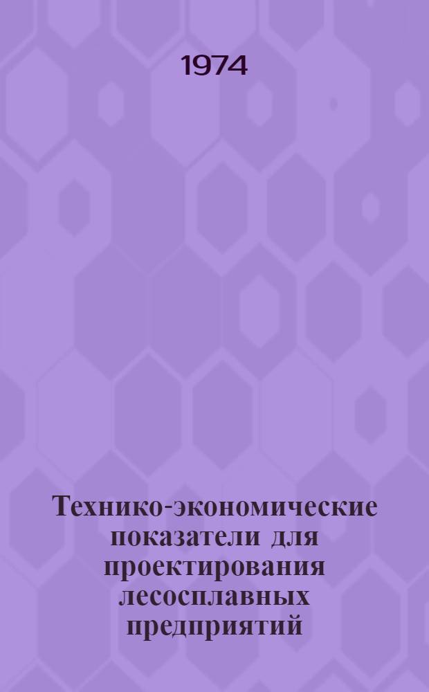Технико-экономические показатели для проектирования лесосплавных предприятий : Утв. 30/VI 1972 г