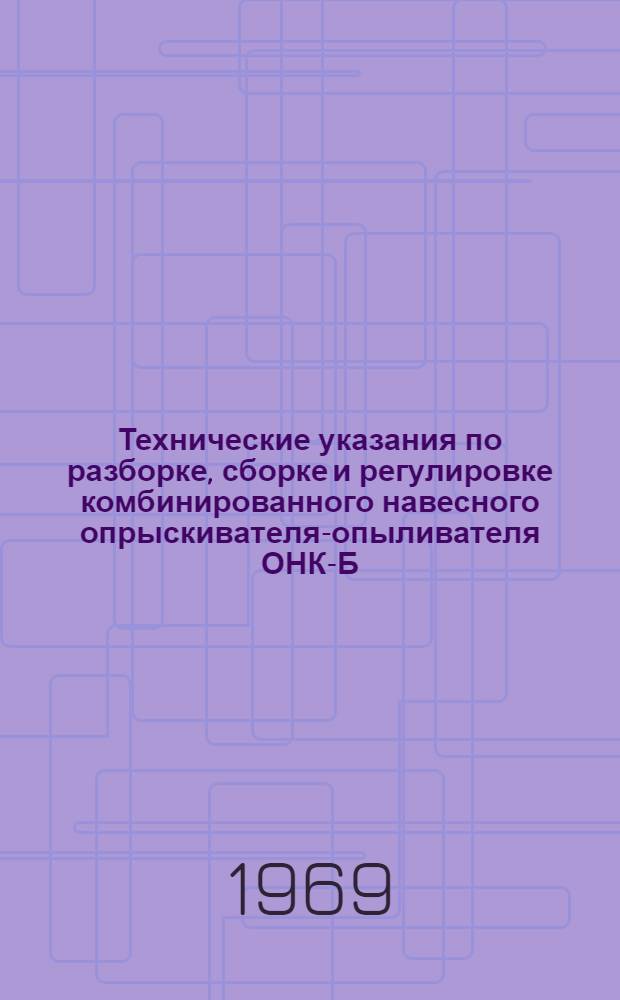 Технические указания по разборке, сборке и регулировке комбинированного навесного опрыскивателя-опыливателя ОНК-Б