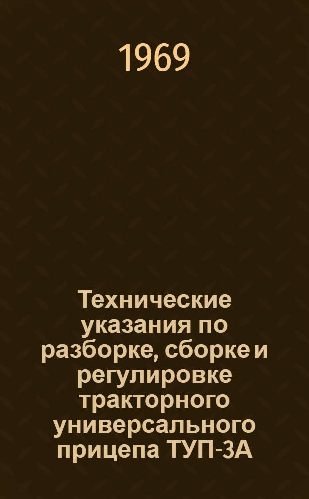 Технические указания по разборке, сборке и регулировке тракторного универсального прицепа ТУП-3А