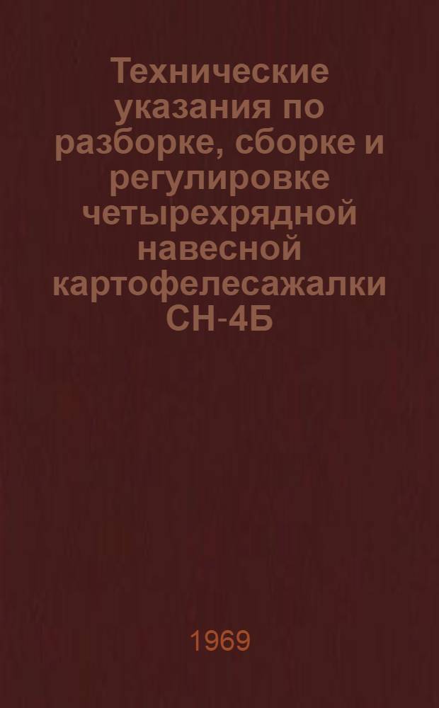 Технические указания по разборке, сборке и регулировке четырехрядной навесной картофелесажалки СН-4Б