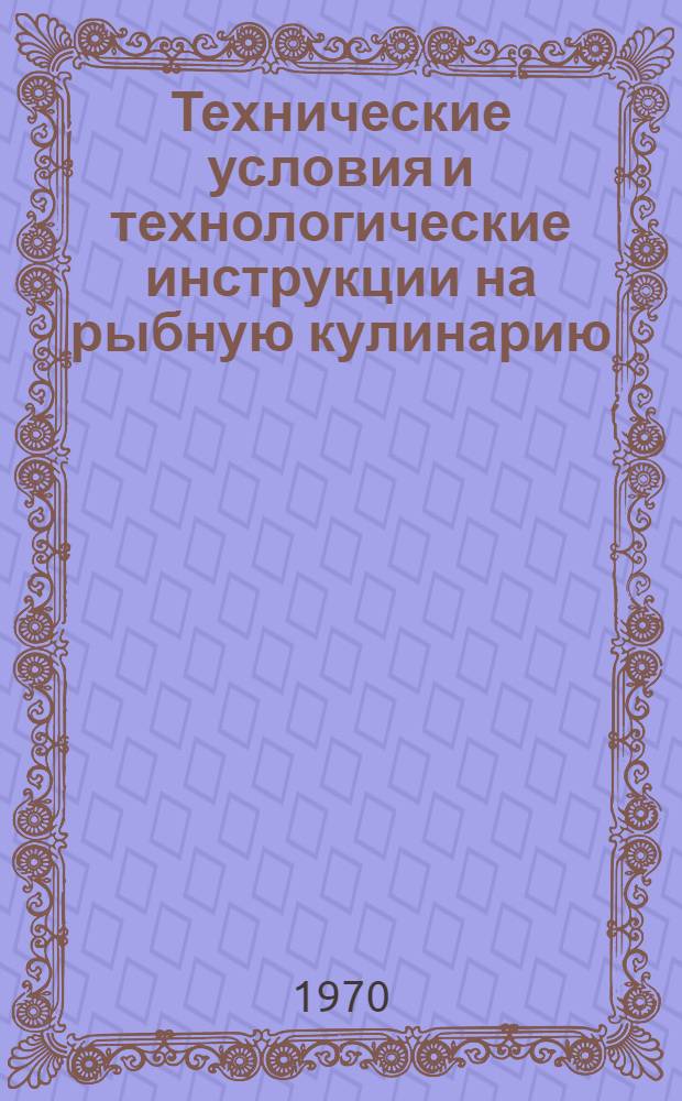 Технические условия и технологические инструкции на рыбную кулинарию : Сборник