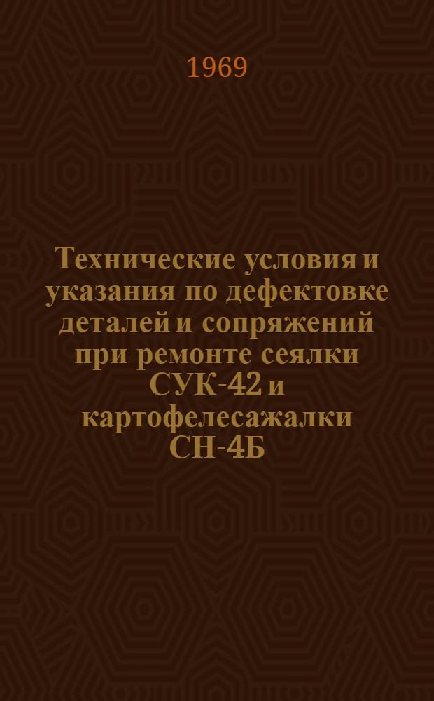 Технические условия и указания по дефектовке деталей и сопряжений при ремонте сеялки СУК-42 и картофелесажалки СН-4Б