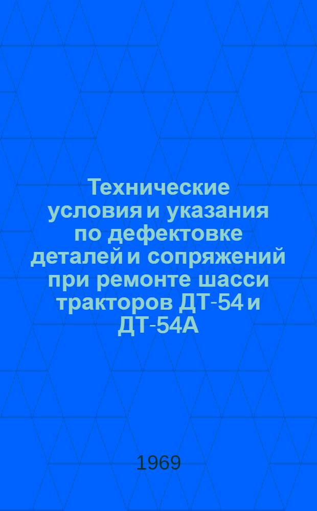 Технические условия и указания по дефектовке деталей и сопряжений при ремонте шасси тракторов ДТ-54 и ДТ-54А : (Для мастерских колхозов, совхозов и район. объединений "Сельхозтехники"