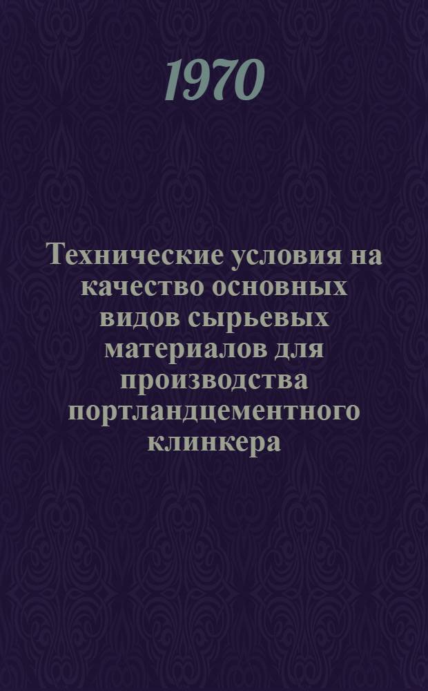 Технические условия на качество основных видов сырьевых материалов для производства портландцементного клинкера : Утв. 30/IV 1969 г
