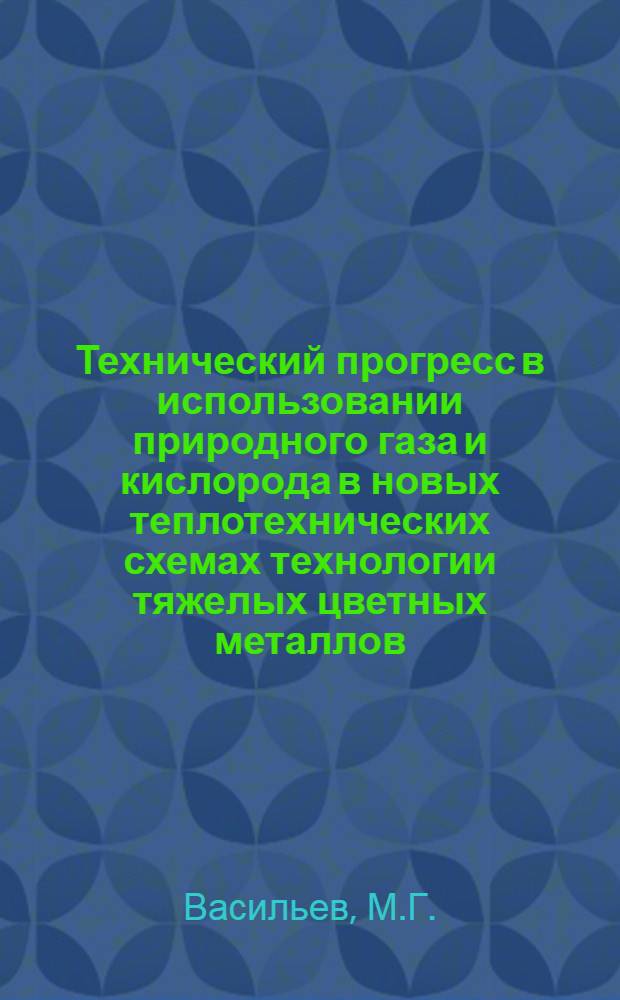 Технический прогресс в использовании природного газа и кислорода в новых теплотехнических схемах технологии тяжелых цветных металлов