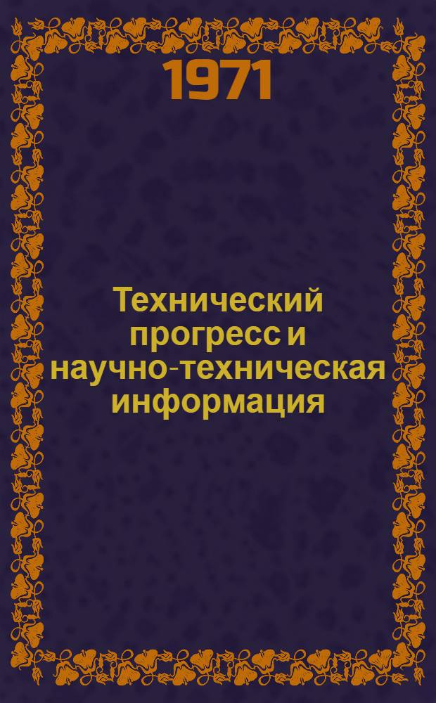 Технический прогресс и научно-техническая информация : Тезисы докл. на Всесоюз. семинаре по теме "Состояние и задачи дальнейшего развития науч.-техн. информации и пропаганды передового опыта в области монтажных и спец. строит. работ на 1971-1975 гг." 9-13 февр. 1971 г.