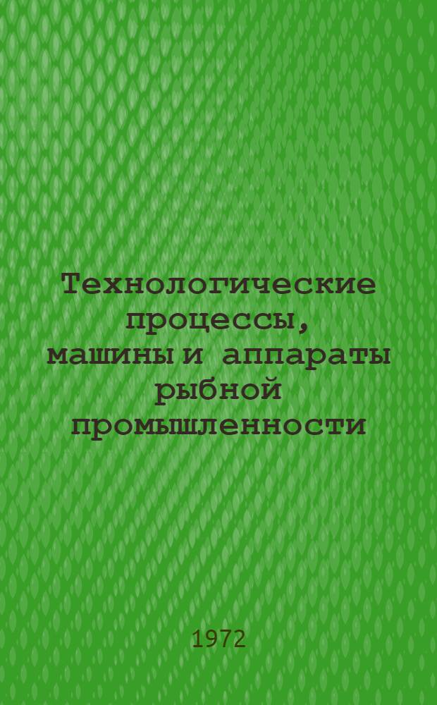 Технологические процессы, машины и аппараты рыбной промышленности : Сборник статей