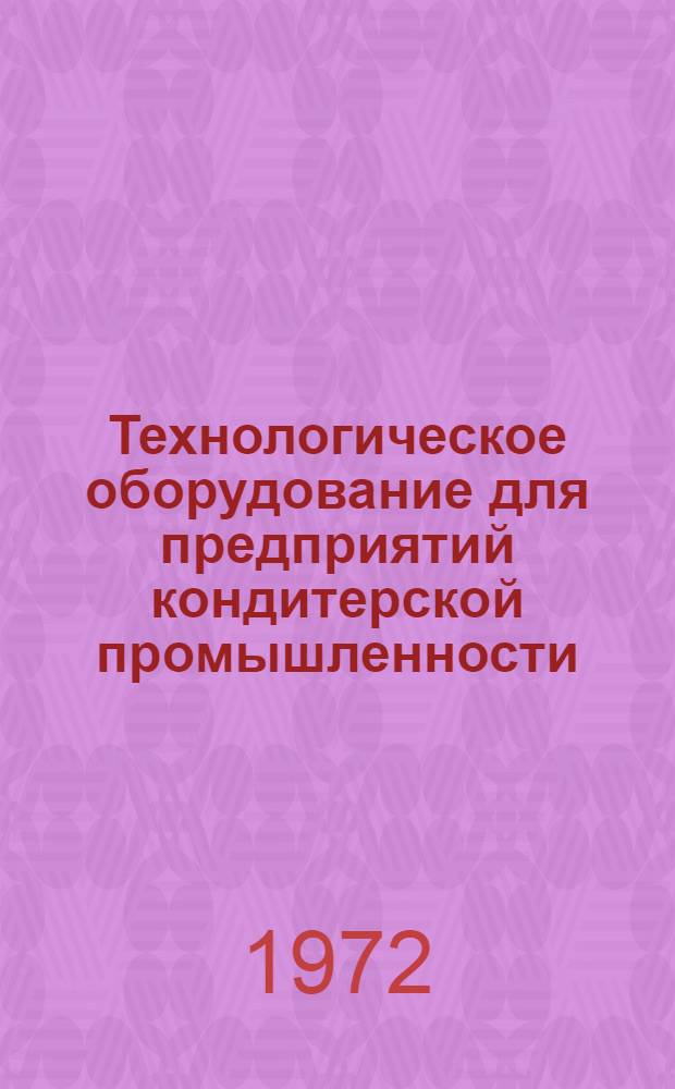 Технологическое оборудование для предприятий кондитерской промышленности : Каталог-справочник
