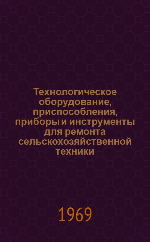 Технологическое оборудование, приспособления, приборы и инструменты для ремонта сельскохозяйственной техники : Каталог-справочник