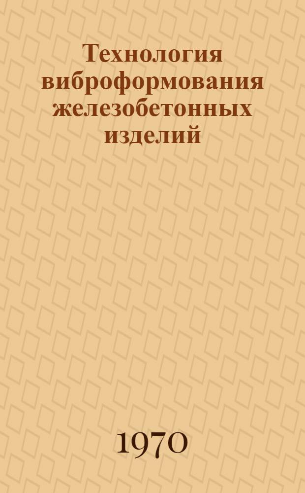 Технология виброформования железобетонных изделий : Сборник статей