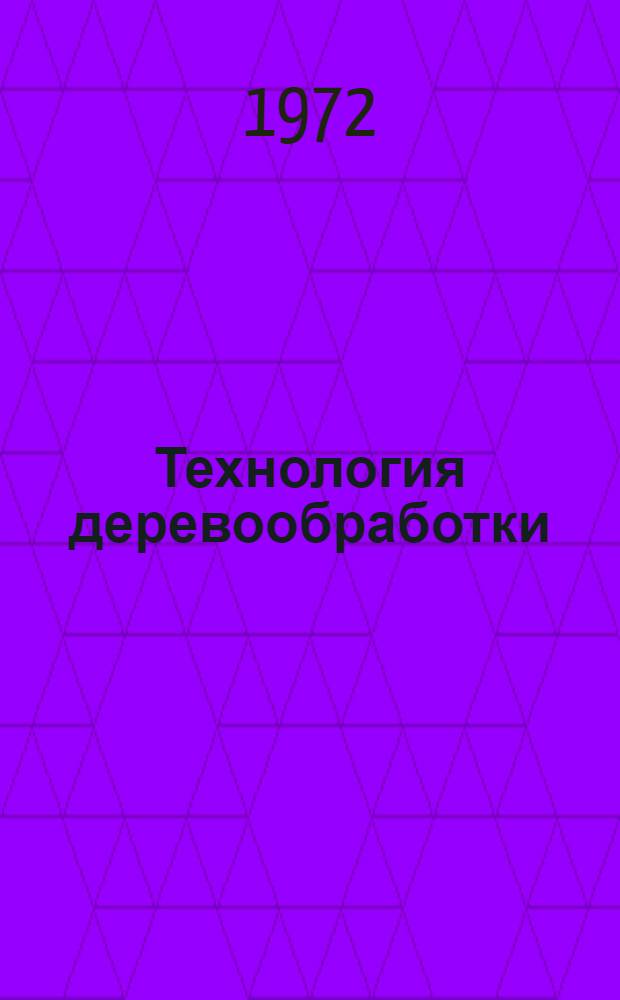 Технология деревообработки : Сборник науч.-исслед. работ